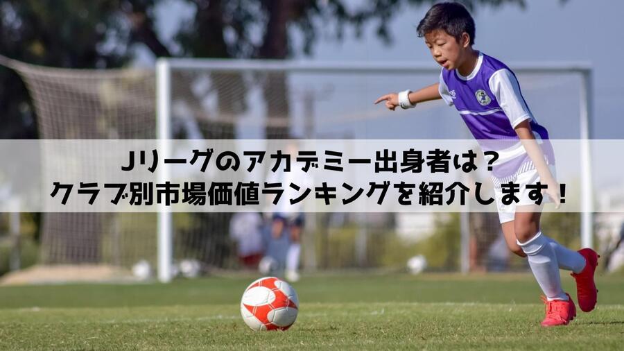 Jリーグのアカデミー出身者は？クラブ別市場価値ランキングを紹介します！
